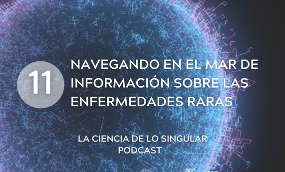 Nuevo capítulo del Podcast “La Ciencia de lo Singular”: las complejidades de encontrar información fiable y de calidad sobre enfermedades raras